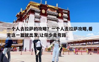 一個人去拉薩的攻略？一個人去拉薩攻略,看完這一篇就出發(fā),讓你少走彎路