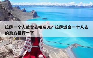 拉薩一個人適合去哪玩兒？拉薩適合一個人去的地方推薦一下