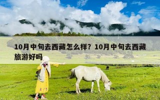 10月中旬去西藏怎么樣？10月中旬去西藏旅游好嗎