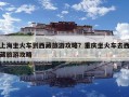 上海坐火車到西藏旅游攻略？重慶坐火車去西藏旅游攻略