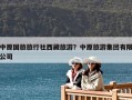 中原國旅旅行社西藏旅游？中原旅游集團有限公司