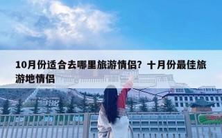 10月份適合去哪里旅游情侶？十月份最佳旅游地情侶