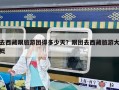 去西藏跟旅游團得多少天？跟團去西藏旅游大概