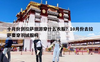 十月份到拉薩旅游穿什么衣服？10月份去拉薩要穿羽絨服嗎