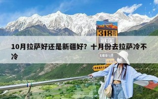 10月拉薩好還是新疆好？十月份去拉薩冷不冷