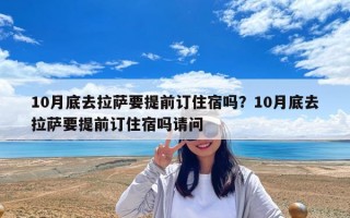 10月底去拉薩要提前訂住宿嗎？10月底去拉薩要提前訂住宿嗎請問