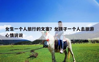 女生一個人旅行的文案？女孩子一個人去旅游心情說說