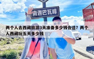 兩個人去西藏旅游3天準備多少錢合適？兩個人西藏玩五天多少錢