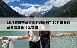 10月底去西藏需要羽絨服嗎？10月份去西藏需要準備什么衣服