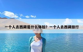 一個人去西藏是什么體驗？一個人去西藏旅行