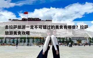 去拉薩旅游一定不可錯過的美食有哪些？拉薩旅游美食攻略
