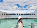 太原跟團去拉薩？太原跟團去拉薩多少錢