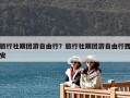 旅行社跟團游自由行？旅行社跟團游自由行西安