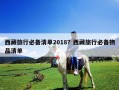 西藏旅行必備清單2018？西藏旅行必備物品清單