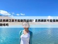 去西藏之前不能劇烈運(yùn)動(dòng)？去西藏前不能健身鍛煉嗎