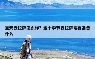 夏天去拉薩怎么樣？這個季節去拉薩需要準備什么