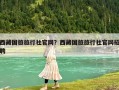 西藏國旅旅行社官網(wǎng)？西藏國旅旅行社官網(wǎng)招聘