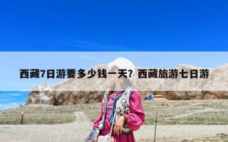 西藏7日游要多少錢一天？西藏旅游七日游