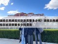 湖南去西藏報團旅游需要多少錢？湖南去西藏報團旅游需要多少錢費用