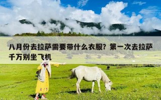 八月份去拉薩需要帶什么衣服？第一次去拉薩千萬別坐飛機