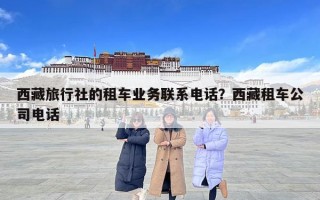 西藏旅行社的租車業務聯系電話？西藏租車公司電話