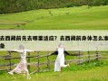 去西藏前先去哪里適應？去西藏前身體怎么準備