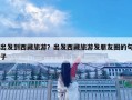 出發到西藏旅游？出發西藏旅游發朋友圈的句子