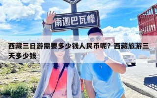 西藏三日游需要多少錢人民幣呢？西藏旅游三天多少錢