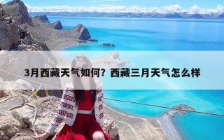 3月西藏天氣如何？西藏三月天氣怎么樣