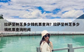 拉薩至林芝多少錢機票查詢？拉薩至林芝多少錢機票查詢時間