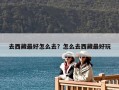 去西藏最好怎么去？怎么去西藏最好玩