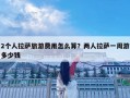 2個人拉薩旅游費用怎么算？兩人拉薩一周游多少錢