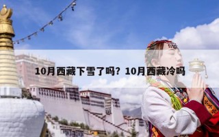 10月西藏下雪了嗎？10月西藏冷嗎