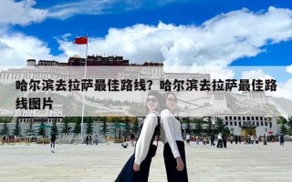 哈爾濱去拉薩最佳路線？哈爾濱去拉薩最佳路線圖片