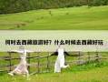 何時去西藏旅游好？什么時候去西藏好玩