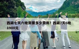 西藏七天六晚需要多少費用？西藏7天6晚 1980元
