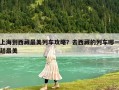 上海到西藏最美列車攻略？去西藏的列車哪一趟最美