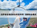 拉薩金谷酒店前臺電話號碼？西藏金谷集團