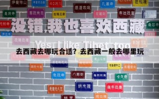 去西藏去哪玩合適？去西藏一般去哪里玩