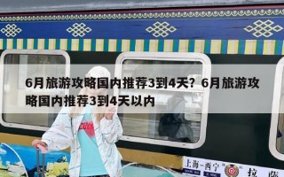 6月旅游攻略國內推薦3到4天？6月旅游攻略國內推薦3到4天以內