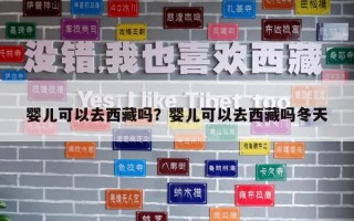 嬰兒可以去西藏嗎？嬰兒可以去西藏嗎冬天
