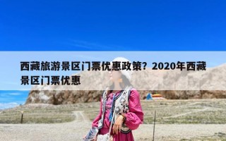 西藏旅游景區門票優惠政策？2020年西藏景區門票優惠