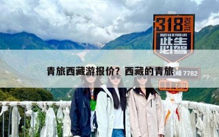 青旅西藏游報價？西藏的青旅