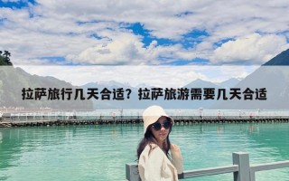 拉薩旅行幾天合適？拉薩旅游需要幾天合適
