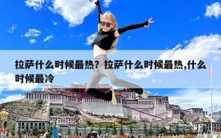 拉薩什么時候最熱？拉薩什么時候最熱,什么時候最冷