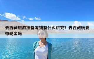去西藏旅游準備零錢有什么講究？去西藏玩要帶現金嗎