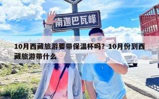 10月西藏旅游要帶保溫杯嗎？10月份到西藏旅游帶什么