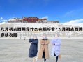九月初去西藏穿什么衣服好看？9月初去西藏穿啥衣服