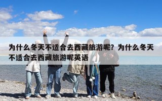 為什么冬天不適合去西藏旅游呢？為什么冬天不適合去西藏旅游呢英語