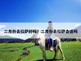 二月份去拉薩好嗎？二月份去拉薩合適嗎